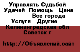 Управлять Судьбой, Удачей. Помощь › Цена ­ 1 500 - Все города Услуги » Другие   . Калининградская обл.,Советск г.